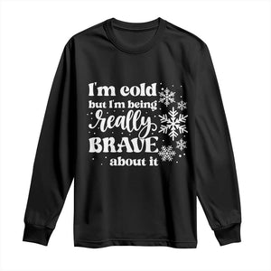 I Am Cold But I Am Being Really Brave About It Funny Winter Season Long Sleeve Shirt