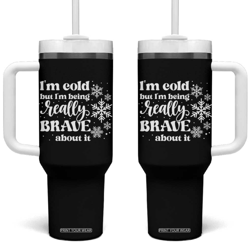 I Am Cold But I Am Being Really Brave About It Funny Winter Season Tumbler With Handle
