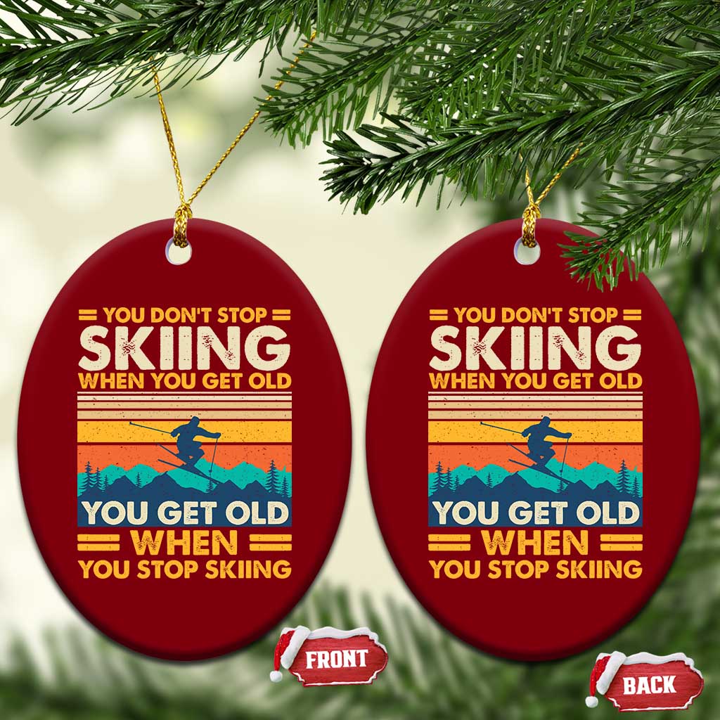 Funny You Dont Stop Skiing When You Get Old You Get Old When You Stop Skiing Ceramic Ornament TS11 Print Your Wear
