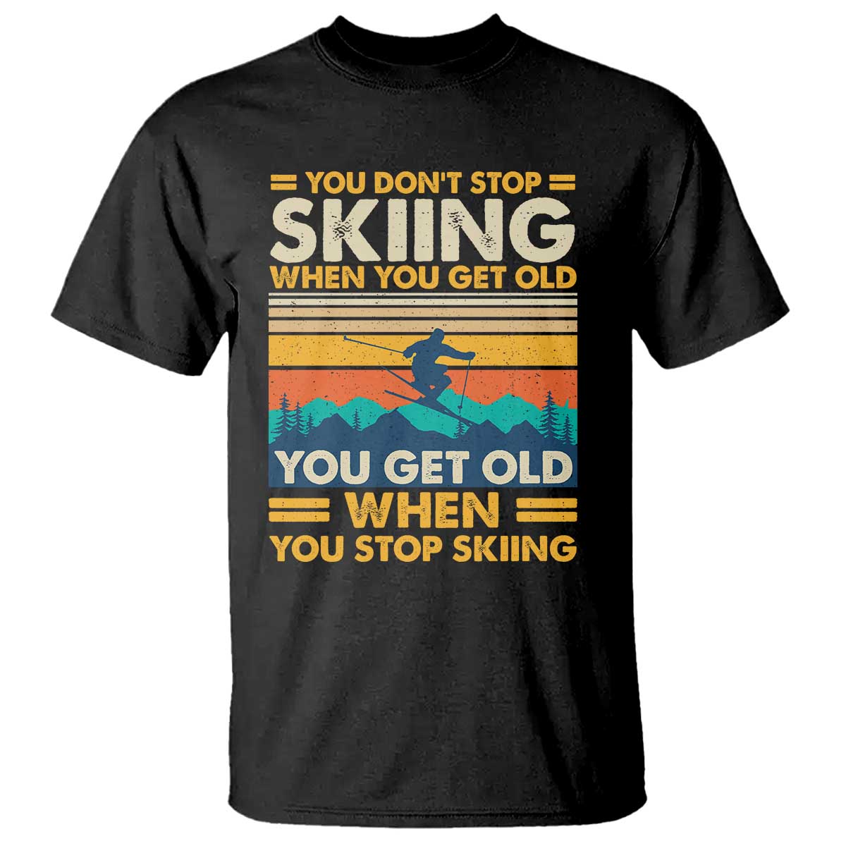 Funny You Dont Stop Skiing When You Get Old T Shirt - You Get Old When You Stop Skiing Retro Vintage Tee TS11 Black Print Your Wear