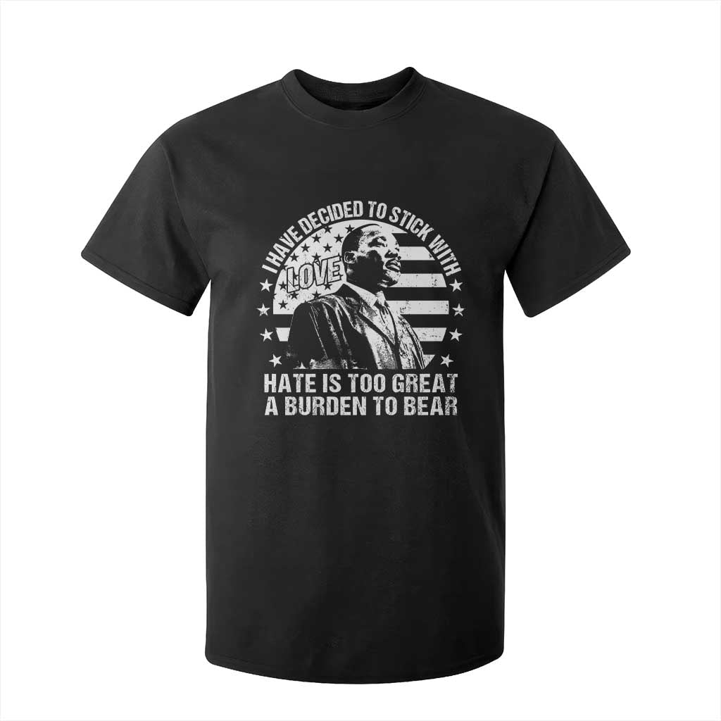 I Have Decided To Stick With Love Hate Is Too Great A Burden To Bear MLK Quote T Shirt For Kid Martin Luther King Black History Month TS11 Black Print Your Wear
