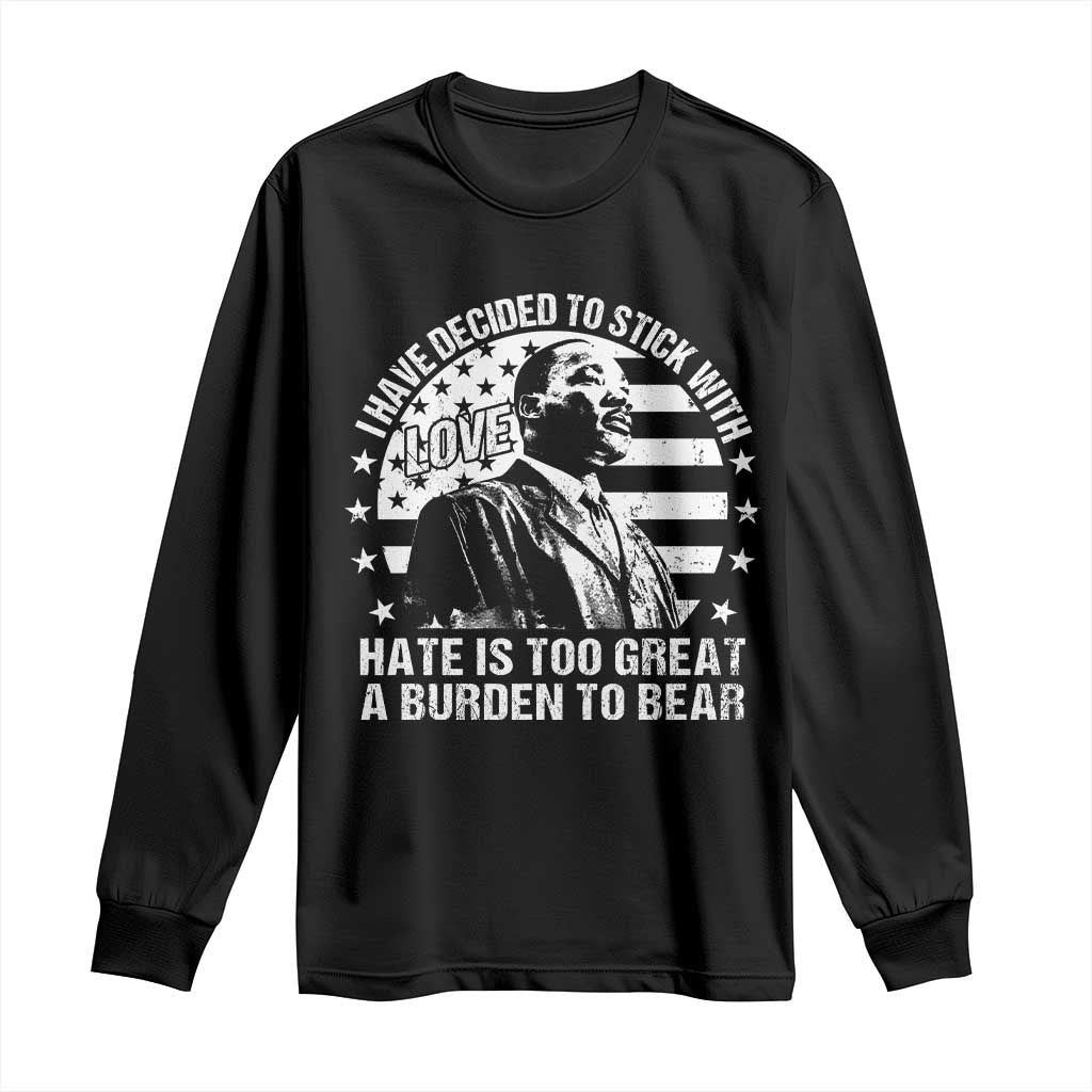 I Have Decided To Stick With Love Hate Is Too Great A Burden To Bear MLK Quote Long Sleeve Shirt Martin Luther King Black History Month TS11 Black Print Your Wear