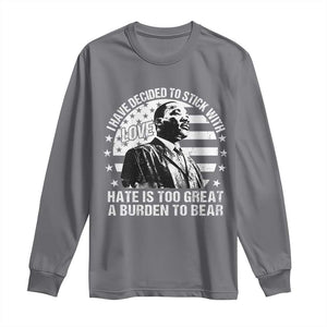 I Have Decided To Stick With Love Hate Is Too Great A Burden To Bear MLK Quote Long Sleeve Shirt Martin Luther King Black History Month TS11 Charcoal Print Your Wear