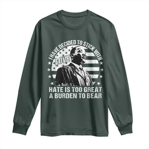 I Have Decided To Stick With Love Hate Is Too Great A Burden To Bear MLK Quote Long Sleeve Shirt Martin Luther King Black History Month TS11 Dark Forest Green Print Your Wear