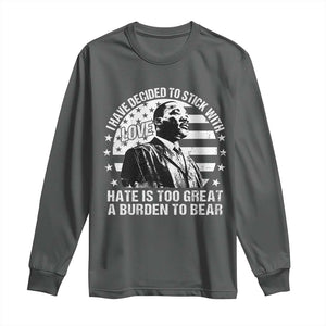 I Have Decided To Stick With Love Hate Is Too Great A Burden To Bear MLK Quote Long Sleeve Shirt Martin Luther King Black History Month TS11 Dark Heather Print Your Wear