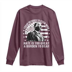 I Have Decided To Stick With Love Hate Is Too Great A Burden To Bear MLK Quote Long Sleeve Shirt Martin Luther King Black History Month TS11 Maroon Print Your Wear