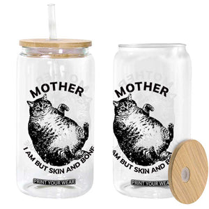 Funny Cat Mother I Am But Skin And Bone Glass Can TS11 Print Your Wear