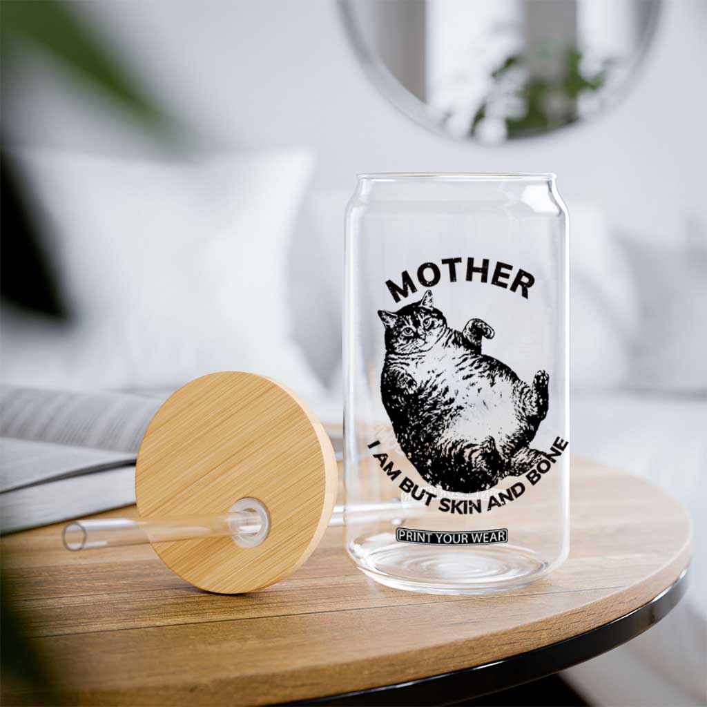 Funny Cat Mother I Am But Skin And Bone Glass Can TS11 Print Your Wear