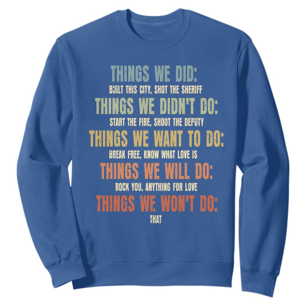 Funny 80s 90s Music Lover Sweatshirt Things We Did Didnt Want Will Wont Do TS11 Royal Blue Print Your Wear