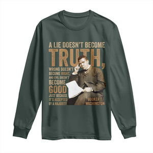 Booker Taliaferro Washington Long Sleeve Shirt A Lie Doesnt Become Truth Wrong Doesnt Become Right TS11 Dark Forest Green Print Your Wear