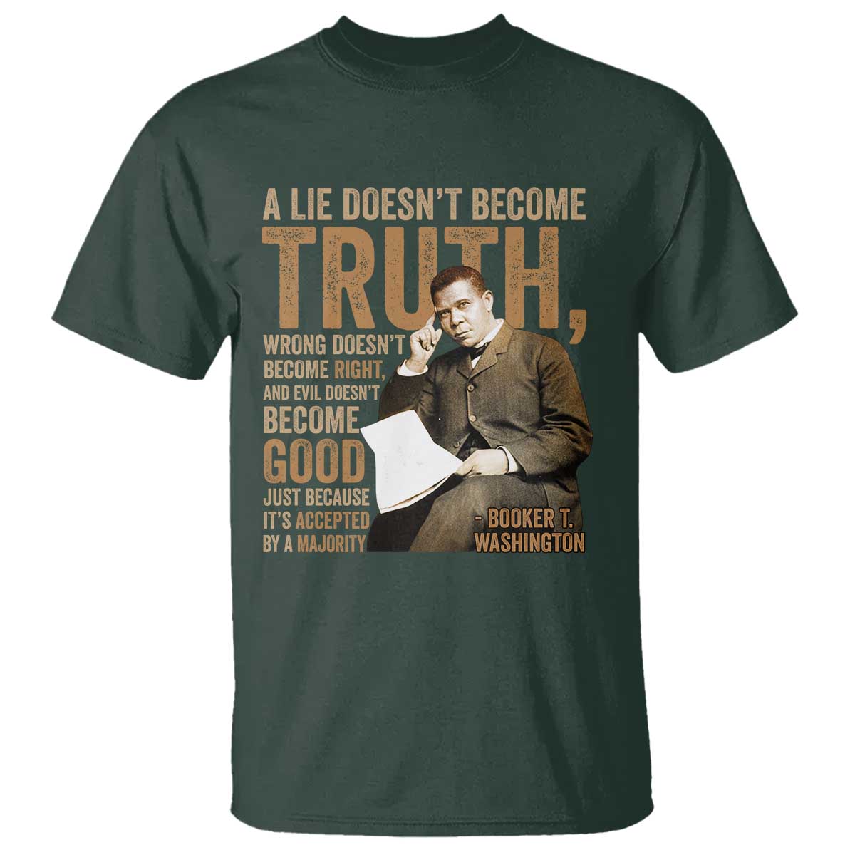 Booker Taliaferro Washington T Shirt A Lie Doesnt Become Truth Wrong Doesnt Become Right TS11 Dark Forest Green Print Your Wear