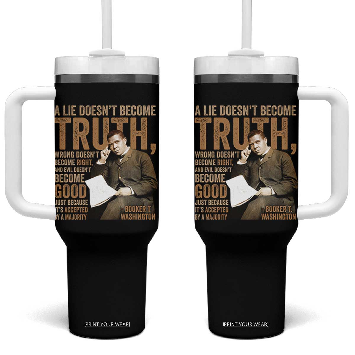 Booker Taliaferro Washington Tumbler With Handle A Lie Doesnt Become Truth Wrong Doesnt Become Right TS11 One Size: 40 oz Black Print Your Wear