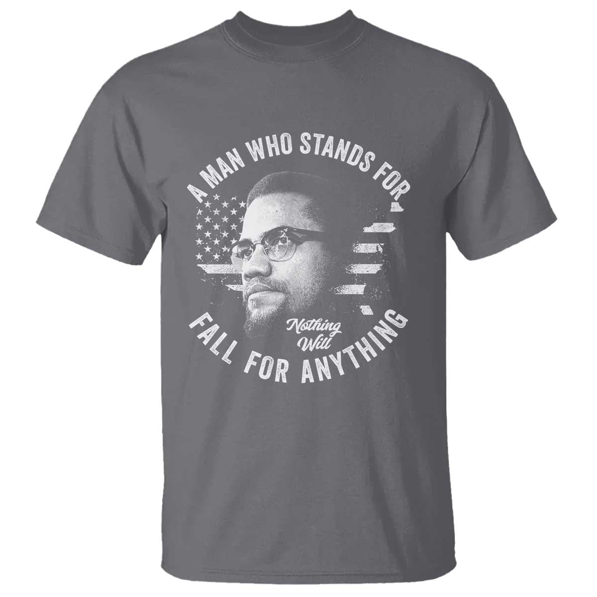 Malcolm X T Shirt A Man Who Stands For Nothing Will Fall For Anything American Flag TS11 Charcoal Print Your Wear