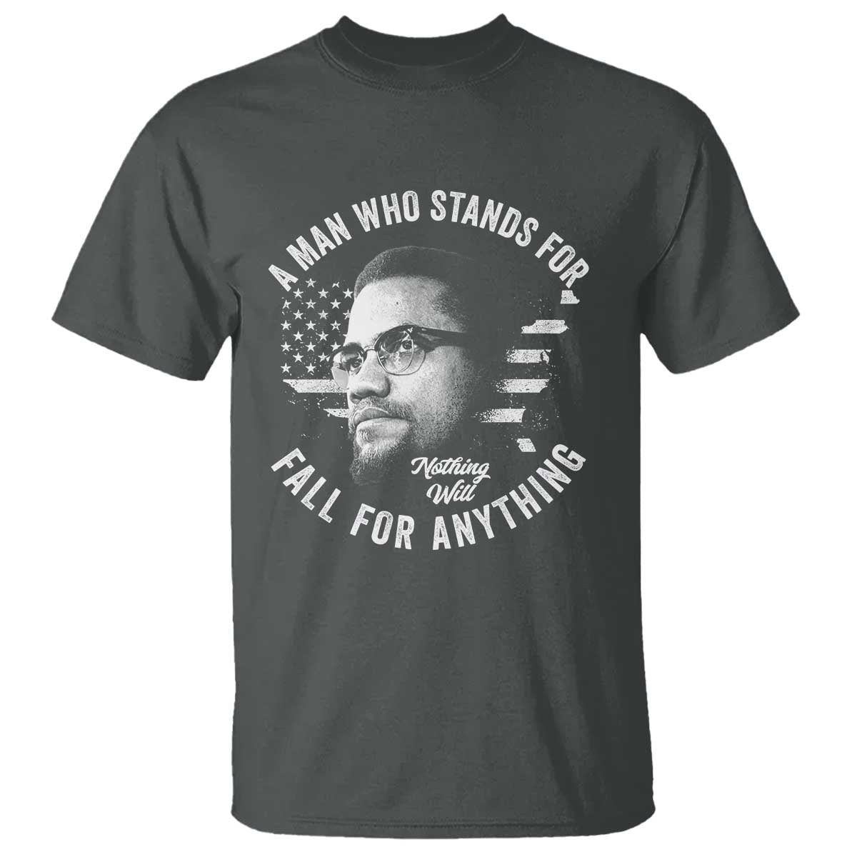 Malcolm X T Shirt A Man Who Stands For Nothing Will Fall For Anything American Flag TS11 Dark Heather Print Your Wear