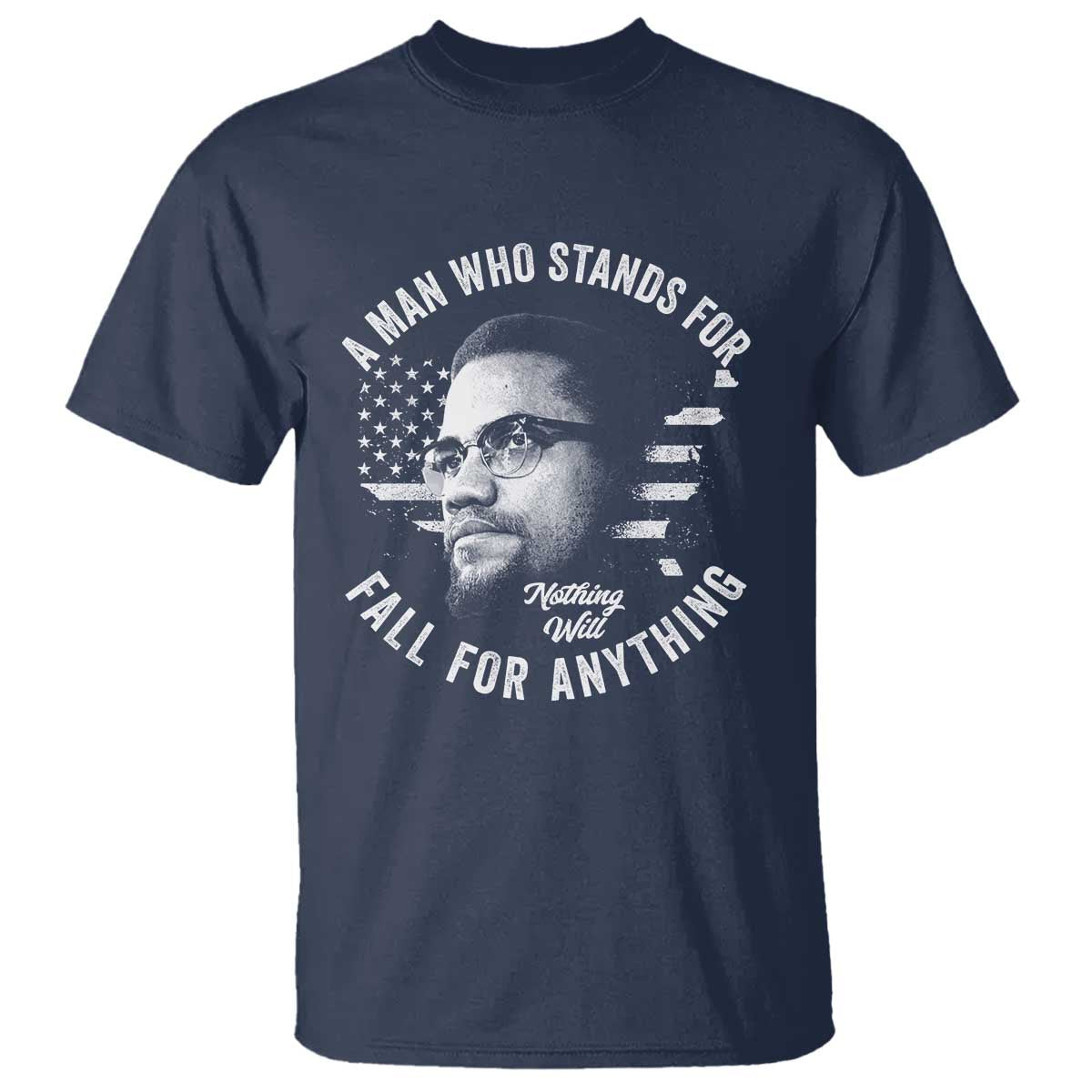 Malcolm X T Shirt A Man Who Stands For Nothing Will Fall For Anything American Flag TS11 Navy Print Your Wear