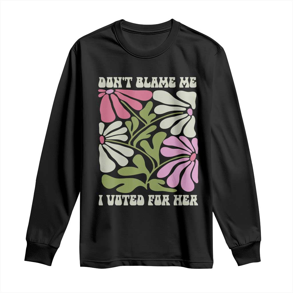 Funny Don't Blame Me I Voted For Her Long Sleeve Shirt Kamala Harris Supporter Political Retro Flowers TS11 Black Print Your Wear