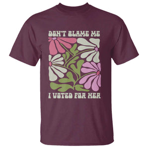 Funny Don't Blame Me I Voted For Her T Shirt Kamala Harris Supporter Political Retro Flowers TS11 Maroon Print Your Wear