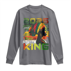 2025 And I Still Dream Like King Long Sleeve Shirt Martin Luther King Day TS11 Charcoal Print Your Wear