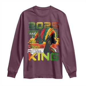 2025 And I Still Dream Like King Long Sleeve Shirt Martin Luther King Day TS11 Maroon Print Your Wear