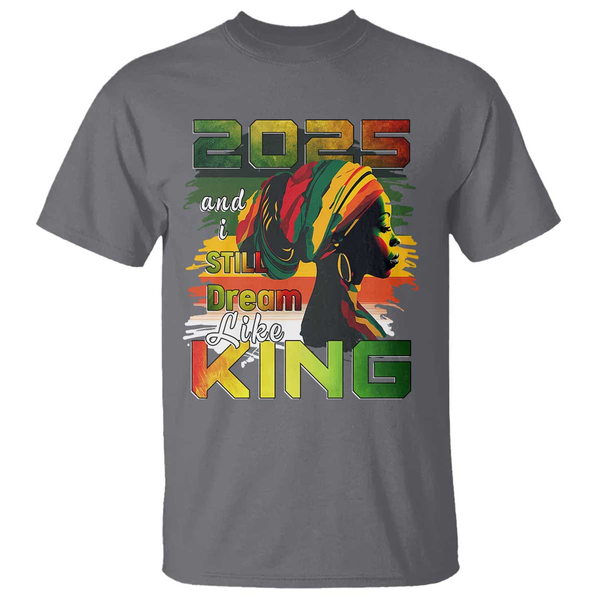 2025 And I Still Dream Like King T Shirt Martin Luther King Day TS11 Charcoal Print Your Wear