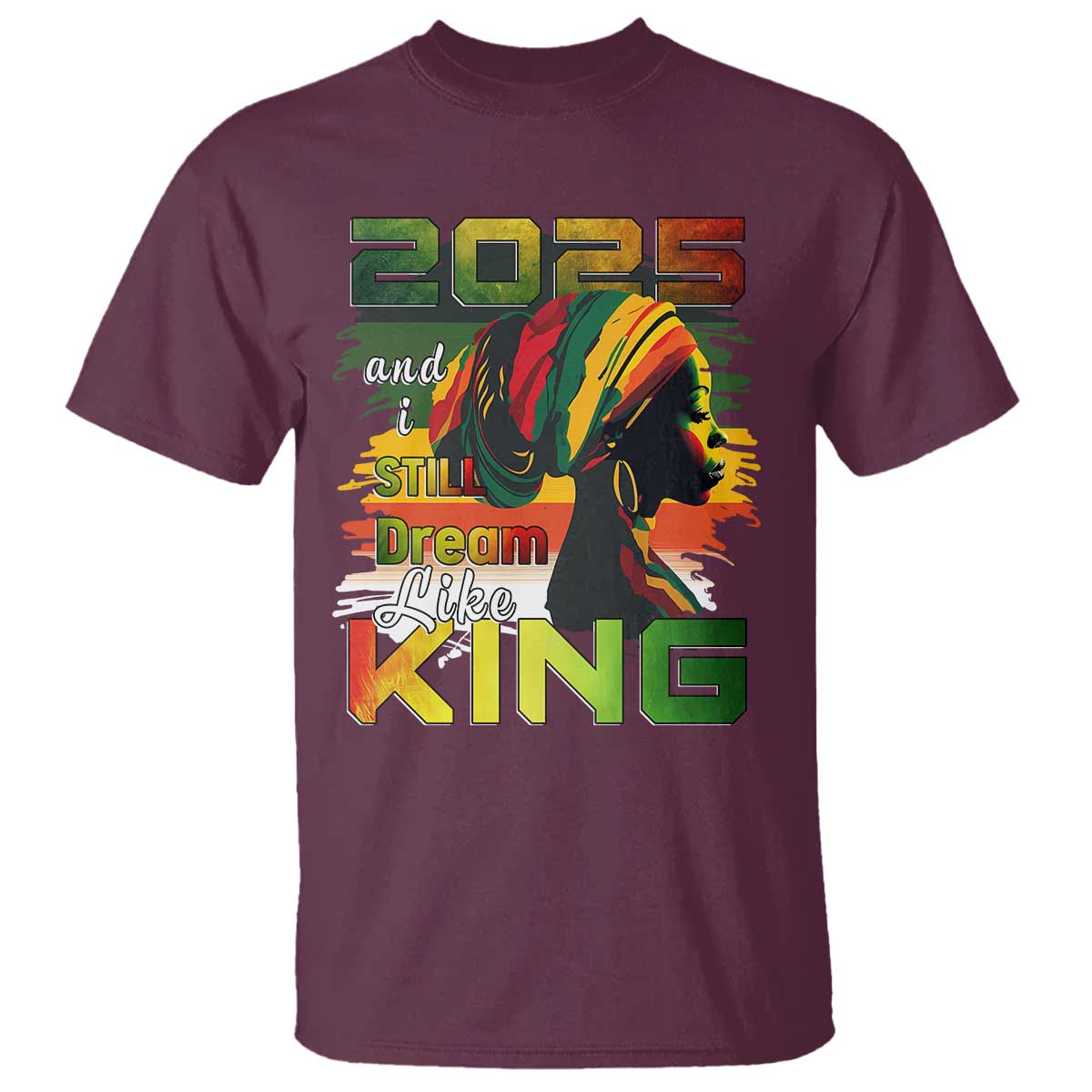 2025 And I Still Dream Like King T Shirt Martin Luther King Day TS11 Maroon Print Your Wear
