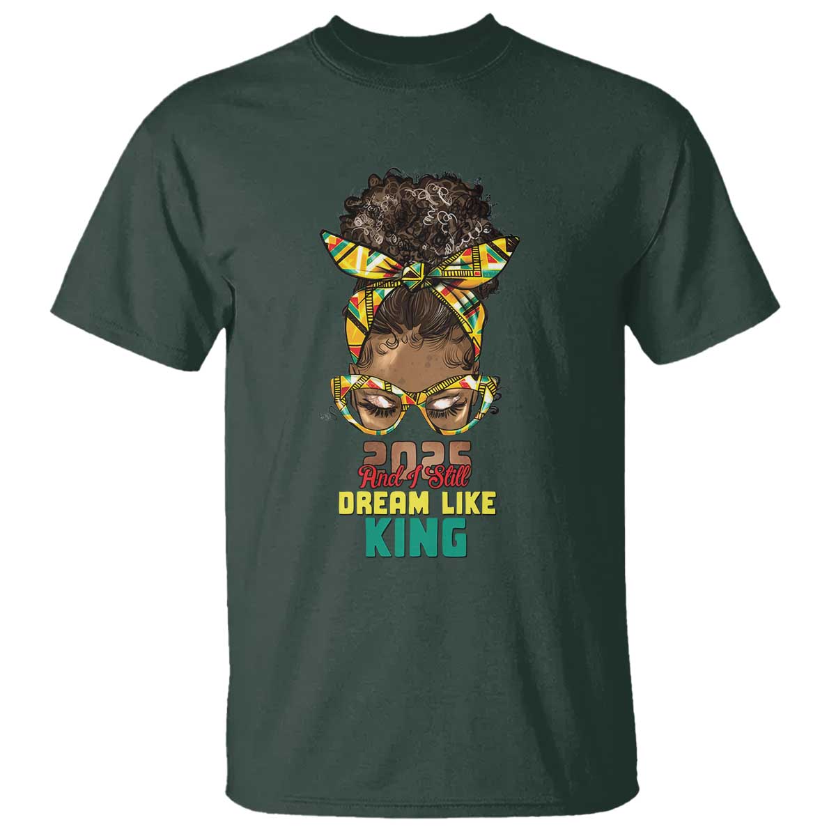 2025 And I Still Dream Like King MLK Day T Shirt Messy Bun Black History Month TS11 Dark Forest Green Print Your Wear