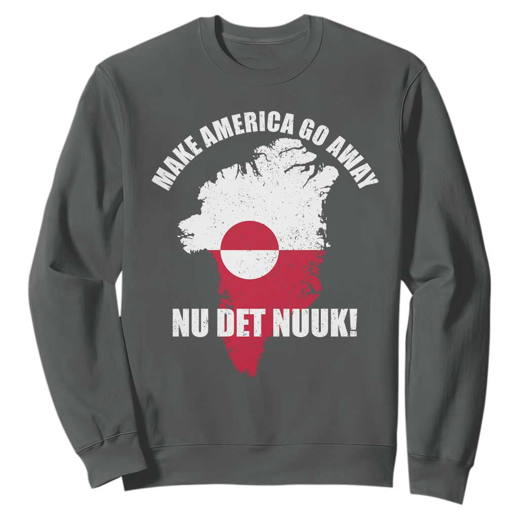 Nu Det Nuuk Make America Go Away Sweatshirt Support Greenland Political Statement TS11 Dark Heather Print Your Wear