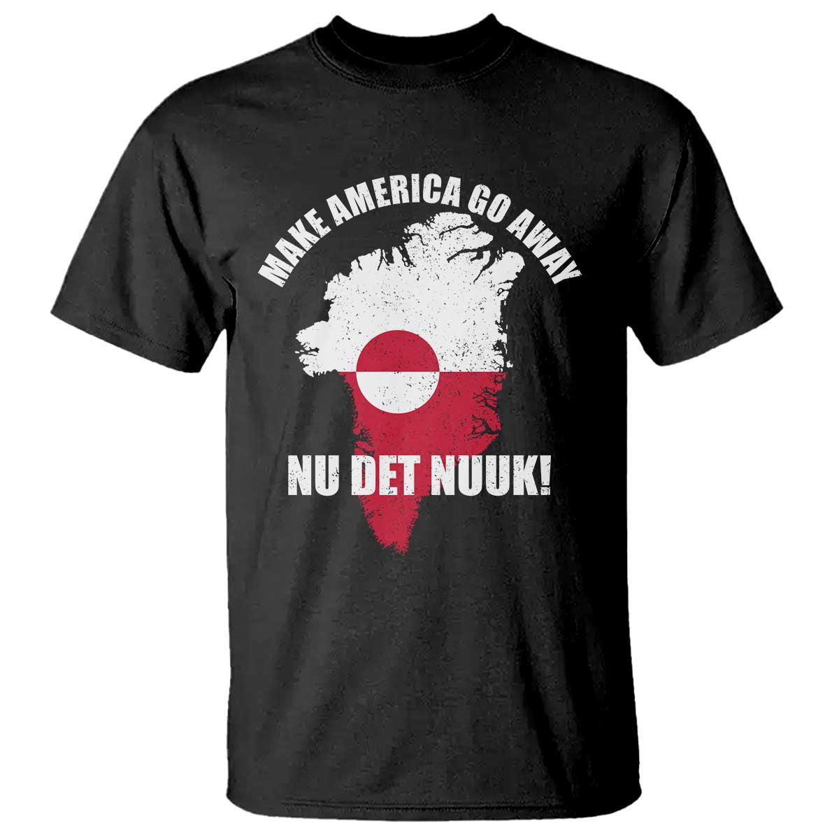 Nu Det Nuuk Make America Go Away T Shirt Support Greenland Political Statement TS11 Black Print Your Wear