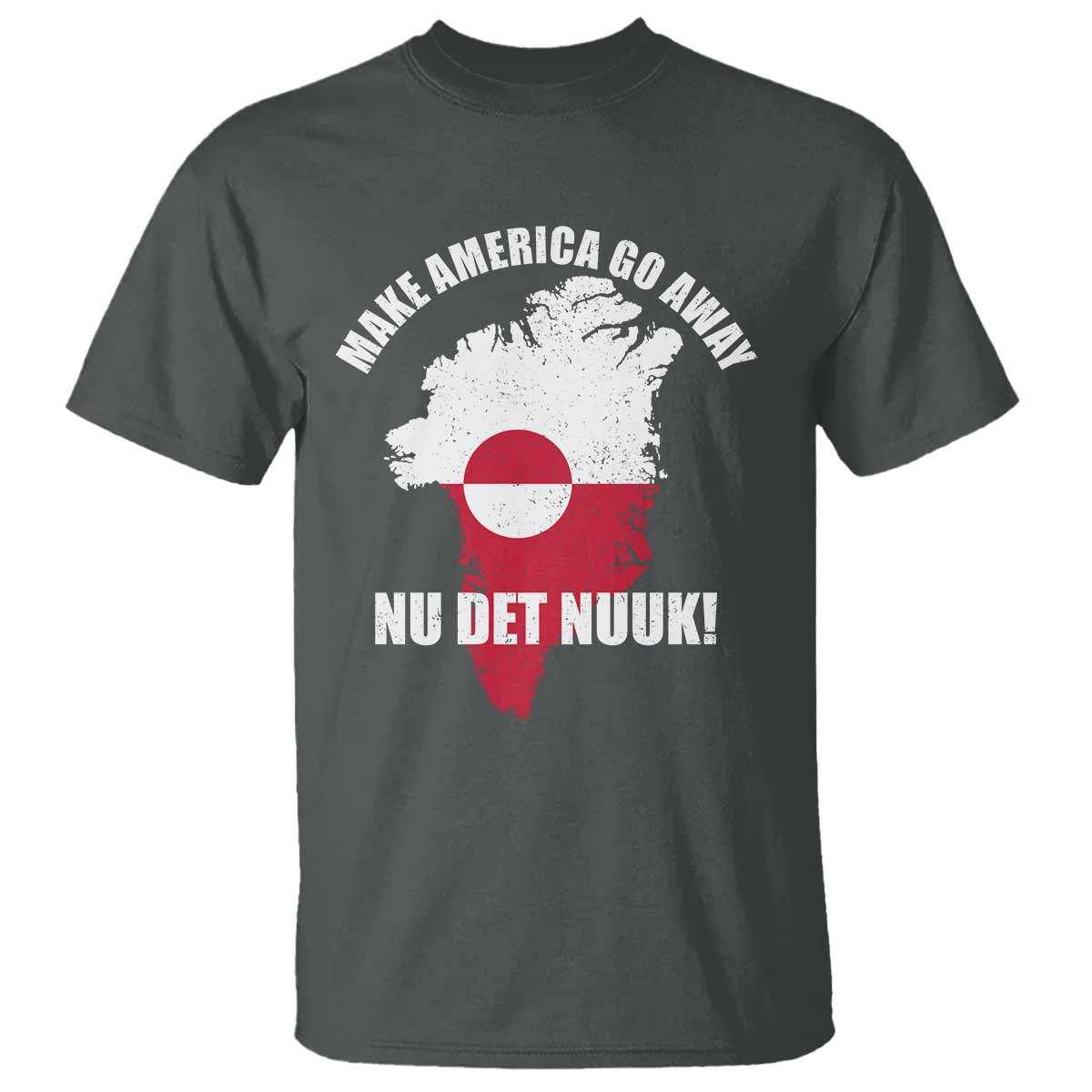 Nu Det Nuuk Make America Go Away T Shirt Support Greenland Political Statement TS11 Dark Heather Print Your Wear
