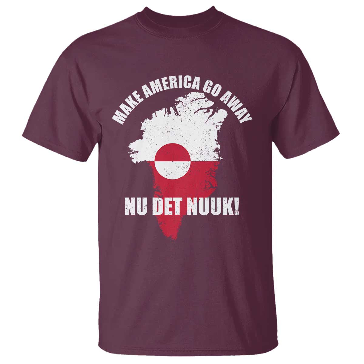 Nu Det Nuuk Make America Go Away T Shirt Support Greenland Political Statement TS11 Maroon Print Your Wear