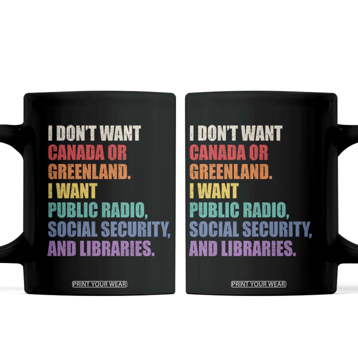 I Dont Want Canada Or Greenland I Want Public Radio Social Security And Libraries Coffee Mug Political Satire TS11 Black Print Your Wear