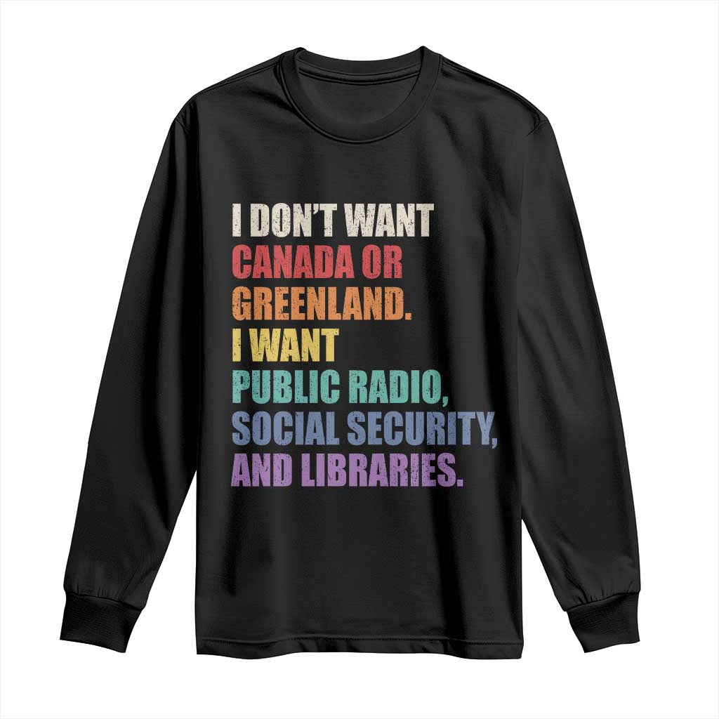 I Dont Want Canada Or Greenland I Want Public Radio Social Security And Libraries Long Sleeve Shirt Political Satire TS11 Black Print Your Wear
