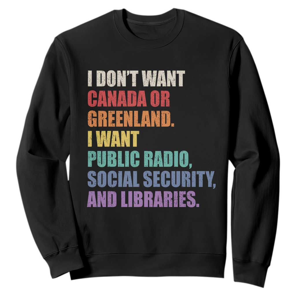 I Dont Want Canada Or Greenland I Want Public Radio Social Security And Libraries Sweatshirt Political Satire TS11 Black Print Your Wear