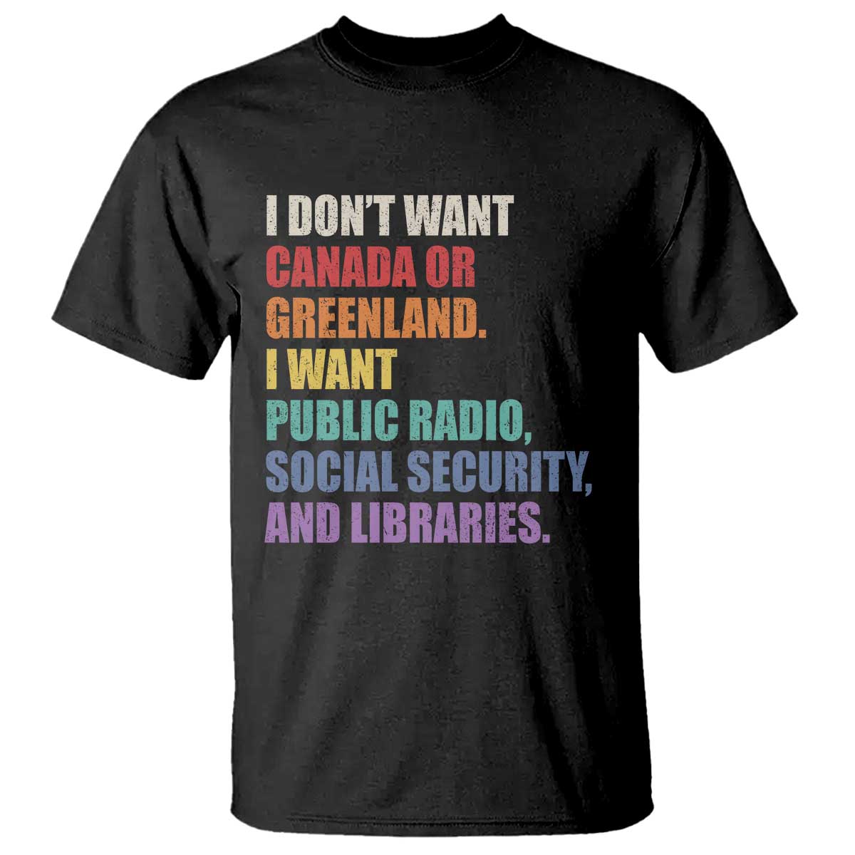 I Dont Want Canada Or Greenland I Want Public Radio Social Security And Libraries T Shirt Political Satire TS11 Black Print Your Wear