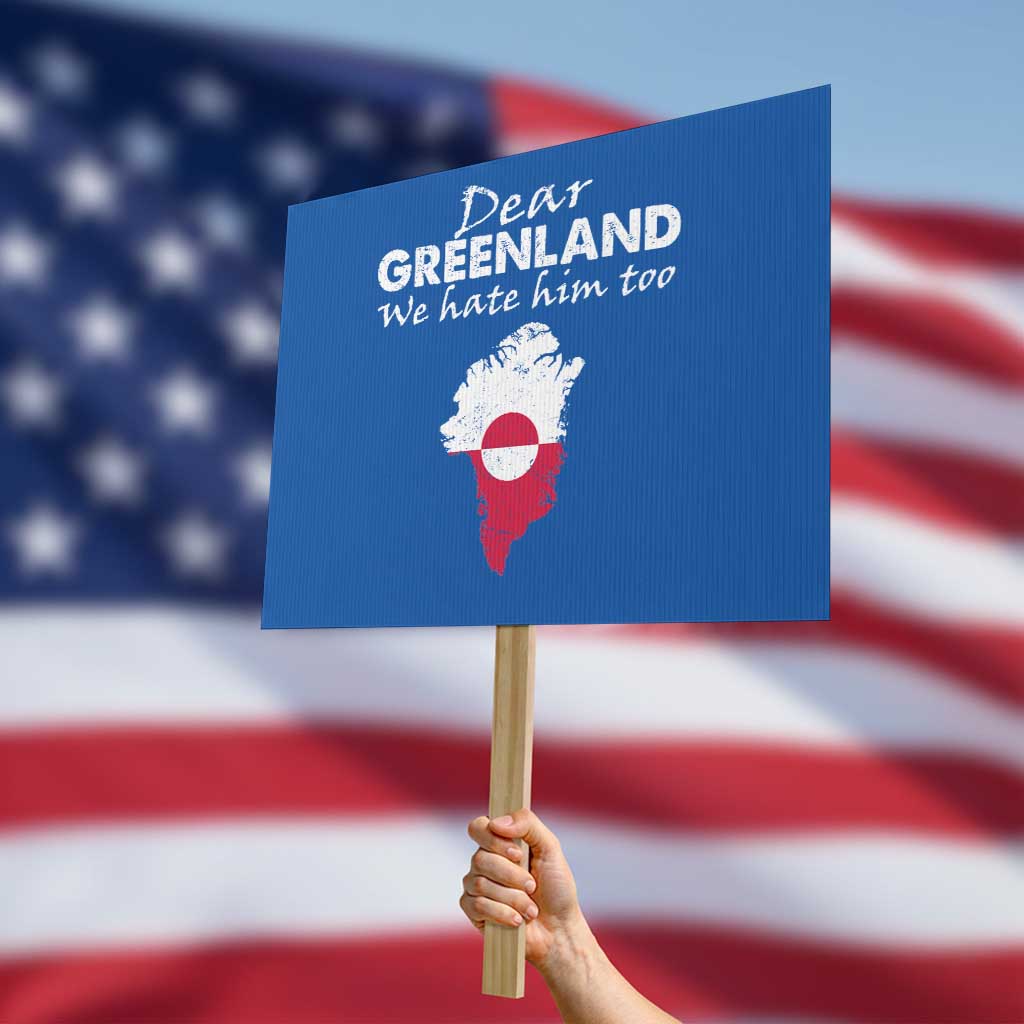Dear Greenland We Hate Him Too Protest Sign Greenland Political Protest TS11 Horizontal 18