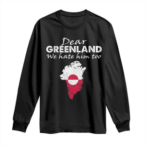 Dear Greenland We Hate Him Too Long Sleeve Shirt Greenland Political Protest TS11 Black Print Your Wear