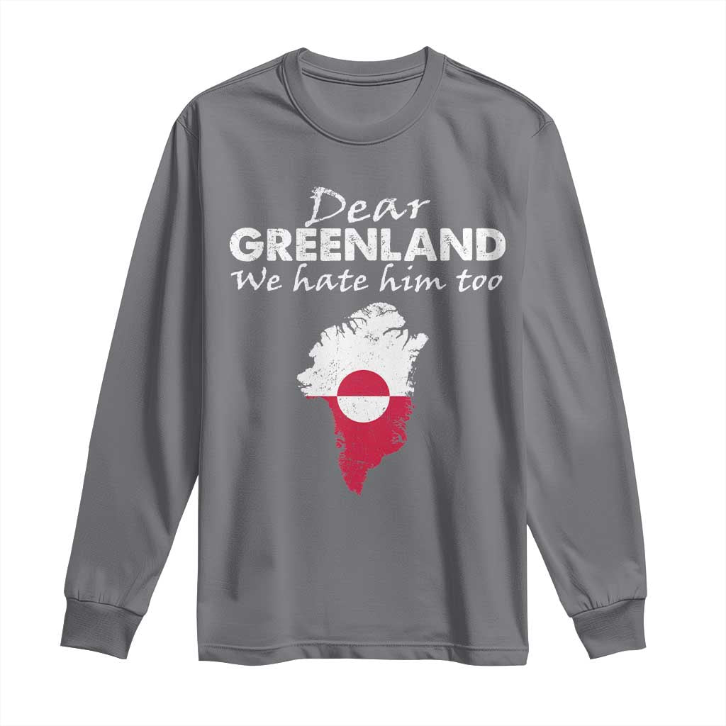 Dear Greenland We Hate Him Too Long Sleeve Shirt Greenland Political Protest TS11 Charcoal Print Your Wear