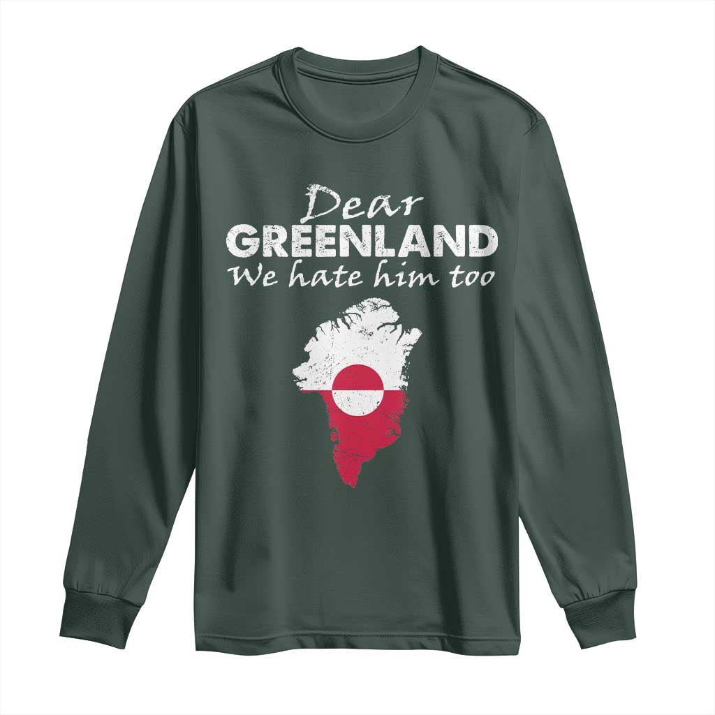 Dear Greenland We Hate Him Too Long Sleeve Shirt Greenland Political Protest TS11 Dark Forest Green Print Your Wear