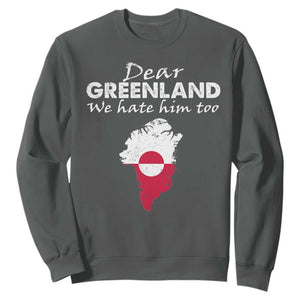 Dear Greenland We Hate Him Too Sweatshirt Greenland Political Protest TS11 Dark Heather Print Your Wear