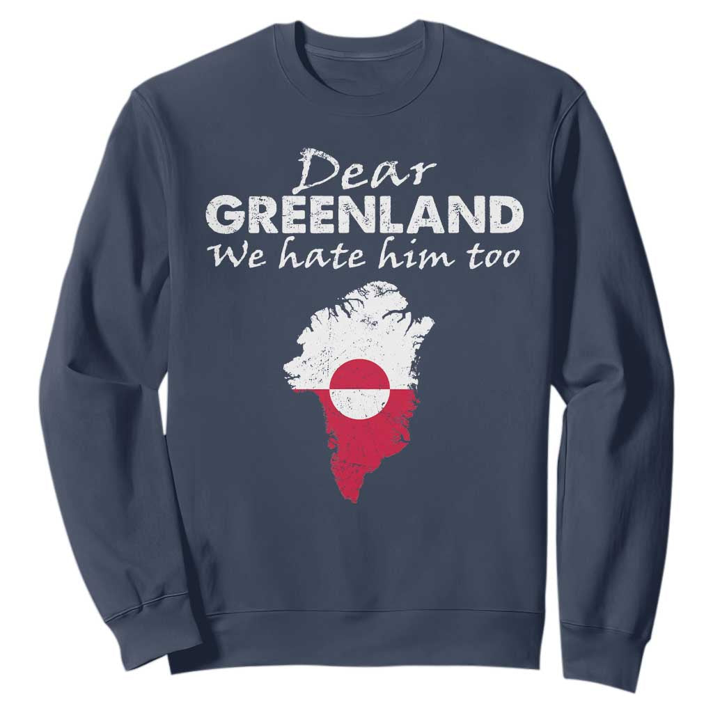 Dear Greenland We Hate Him Too Sweatshirt Greenland Political Protest TS11 Navy Print Your Wear