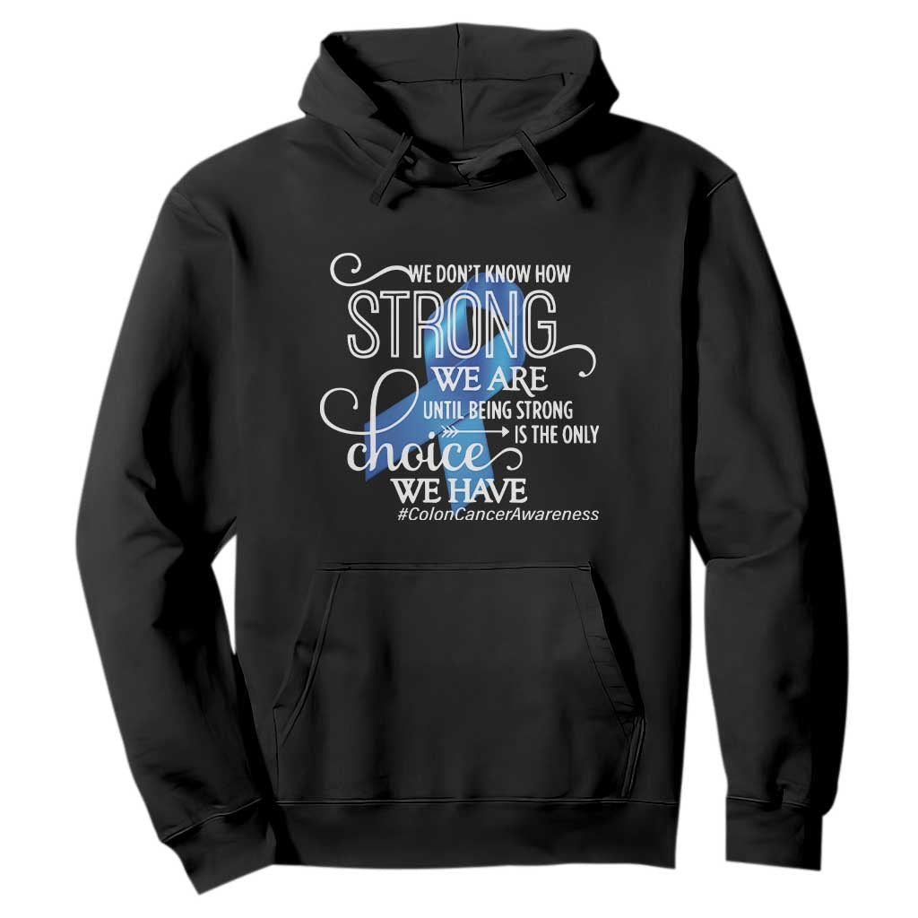 Colon Cancer Awareness Hoodie We Don't Know How Strong We Are Until Being Strong TS11 Black Print Your Wear