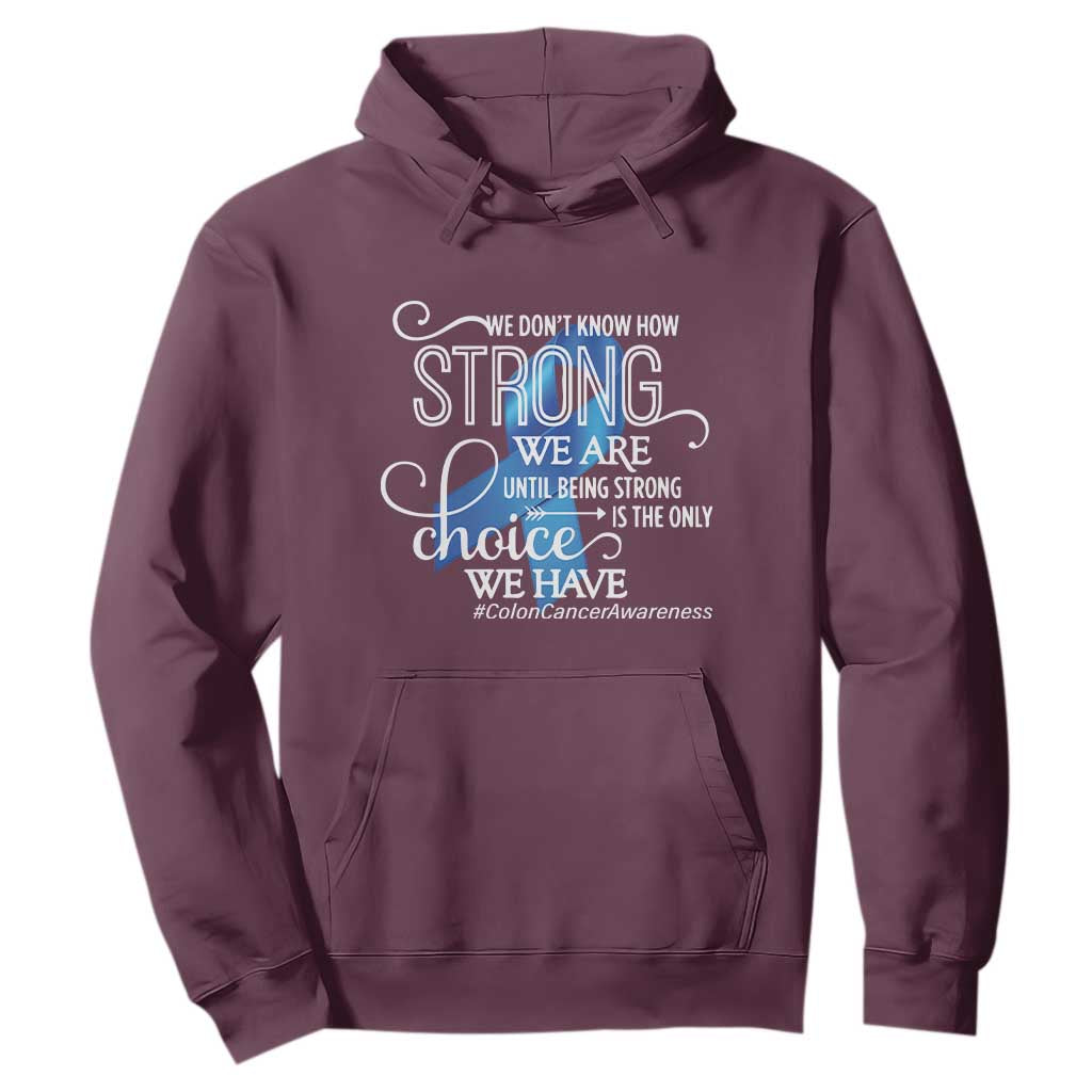 Colon Cancer Awareness Hoodie We Don't Know How Strong We Are Until Being Strong TS11 Maroon Print Your Wear