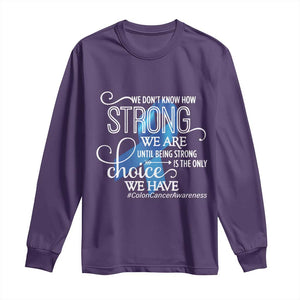 Colon Cancer Awareness Long Sleeve Shirt We Don't Know How Strong We Are Until Being Strong TS11 Purple Print Your Wear