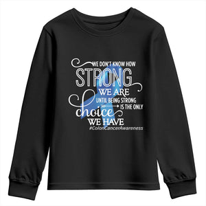 Colon Cancer Awareness Youth Sweatshirt We Don't Know How Strong We Are Until Being Strong TS11 Black Print Your Wear