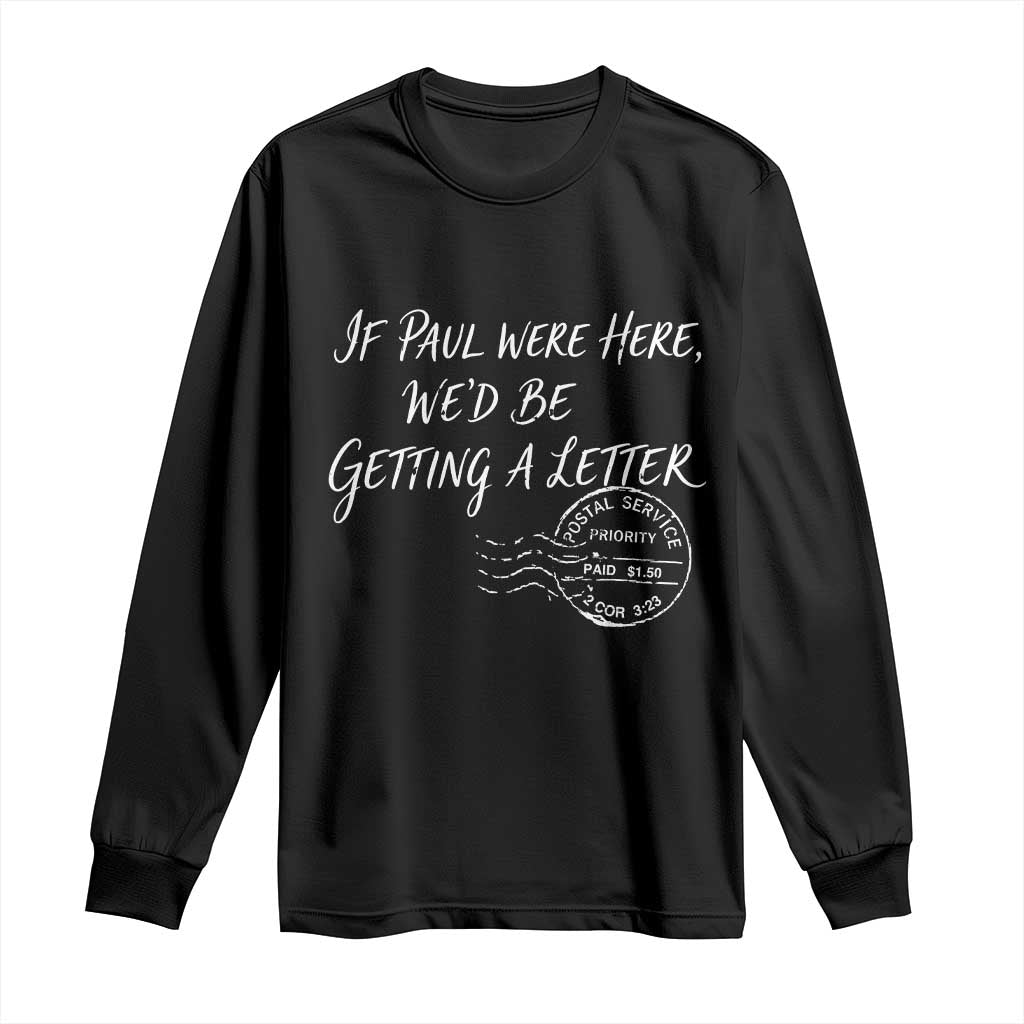 If Paul Were Here We'd Be Getting A Letter Long Sleeve Shirt Christian Humor TS11 Black Print Your Wear