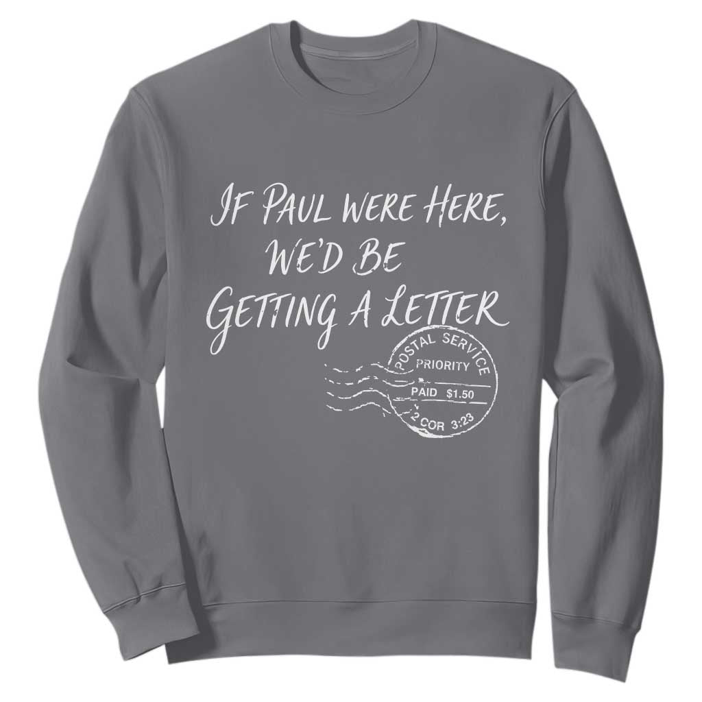 If Paul Were Here We'd Be Getting A Letter Sweatshirt Christian Humor TS11 Charcoal Print Your Wear