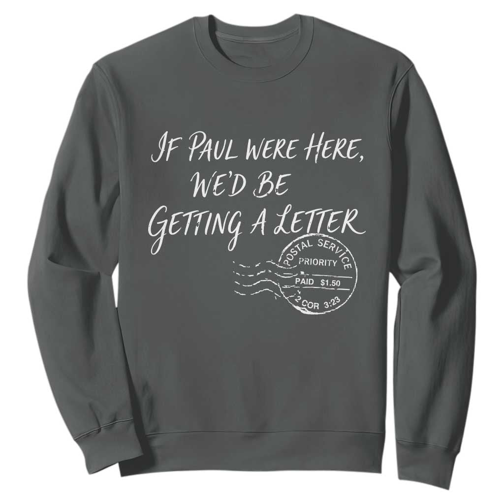 If Paul Were Here We'd Be Getting A Letter Sweatshirt Christian Humor TS11 Dark Heather Print Your Wear