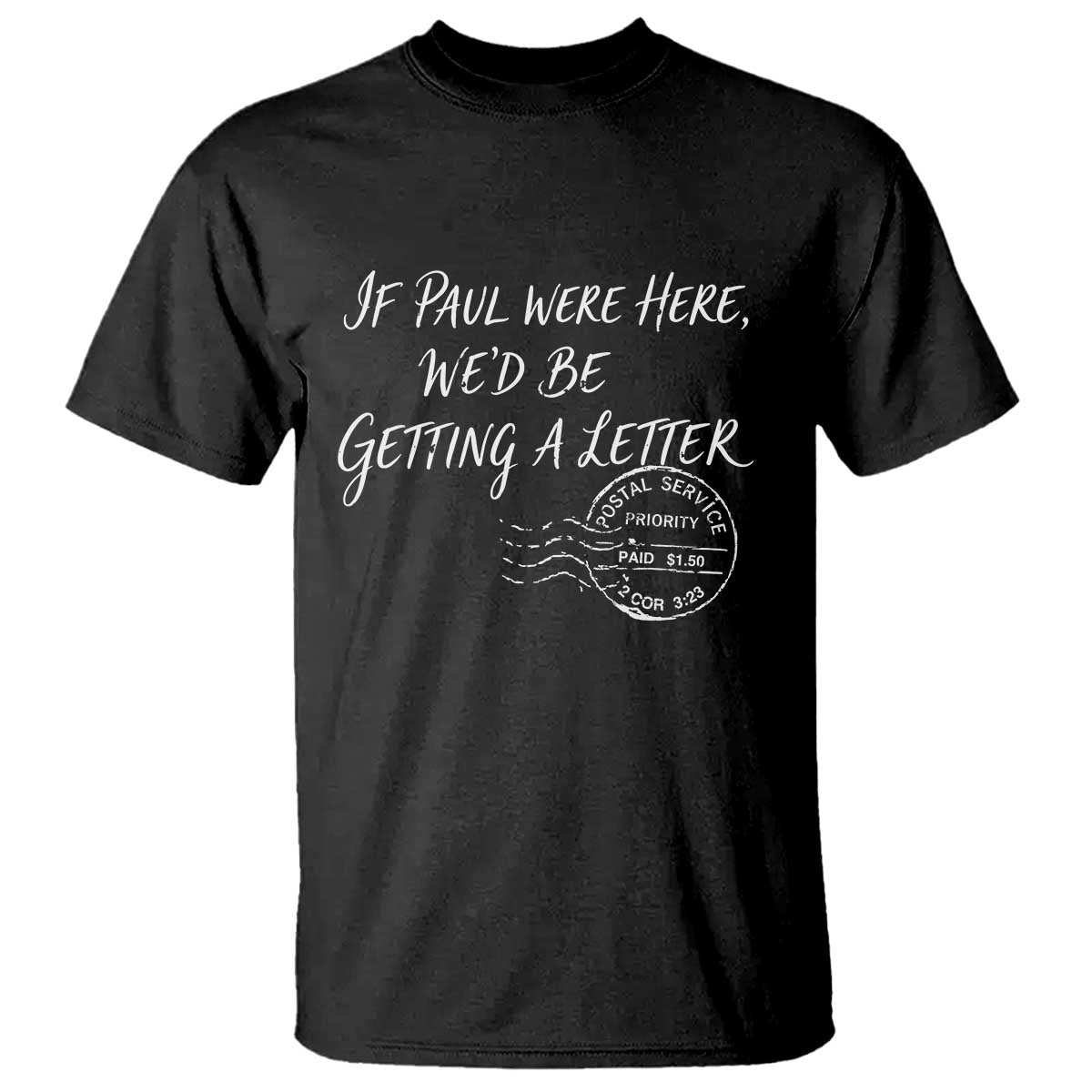 If Paul Were Here We'd Be Getting A Letter T Shirt - Christian Humor TS11 Black Print Your Wear