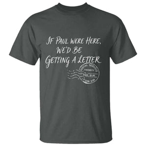 If Paul Were Here We'd Be Getting A Letter T Shirt - Christian Humor TS11 Dark Heather Print Your Wear