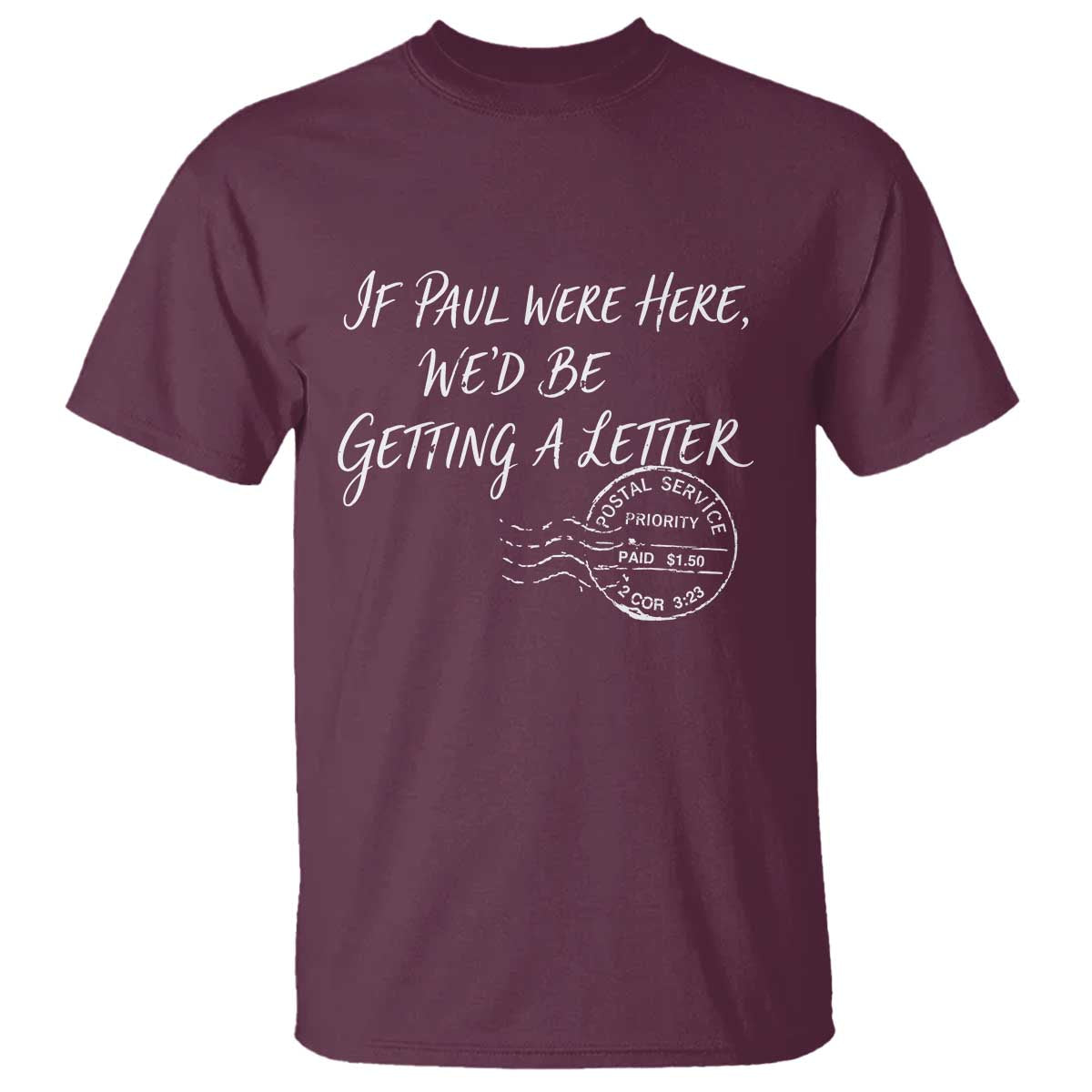 If Paul Were Here We'd Be Getting A Letter T Shirt - Christian Humor TS11 Maroon Print Your Wear